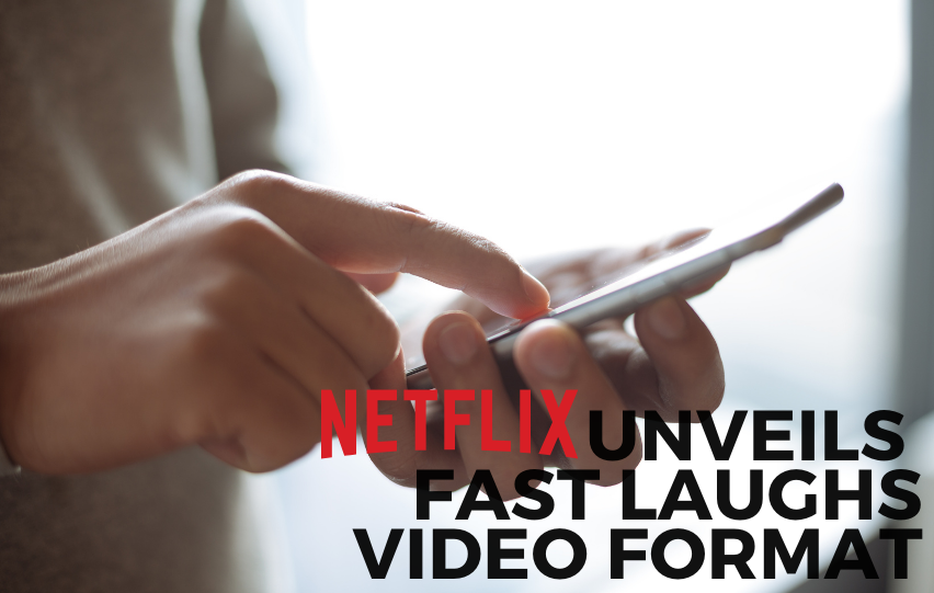 Netflix Unveils Fast Laughs Video Format